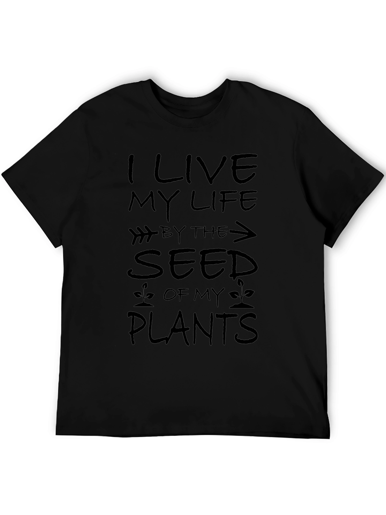 I Live My Life By The Seed Of My Plants T-Shirt