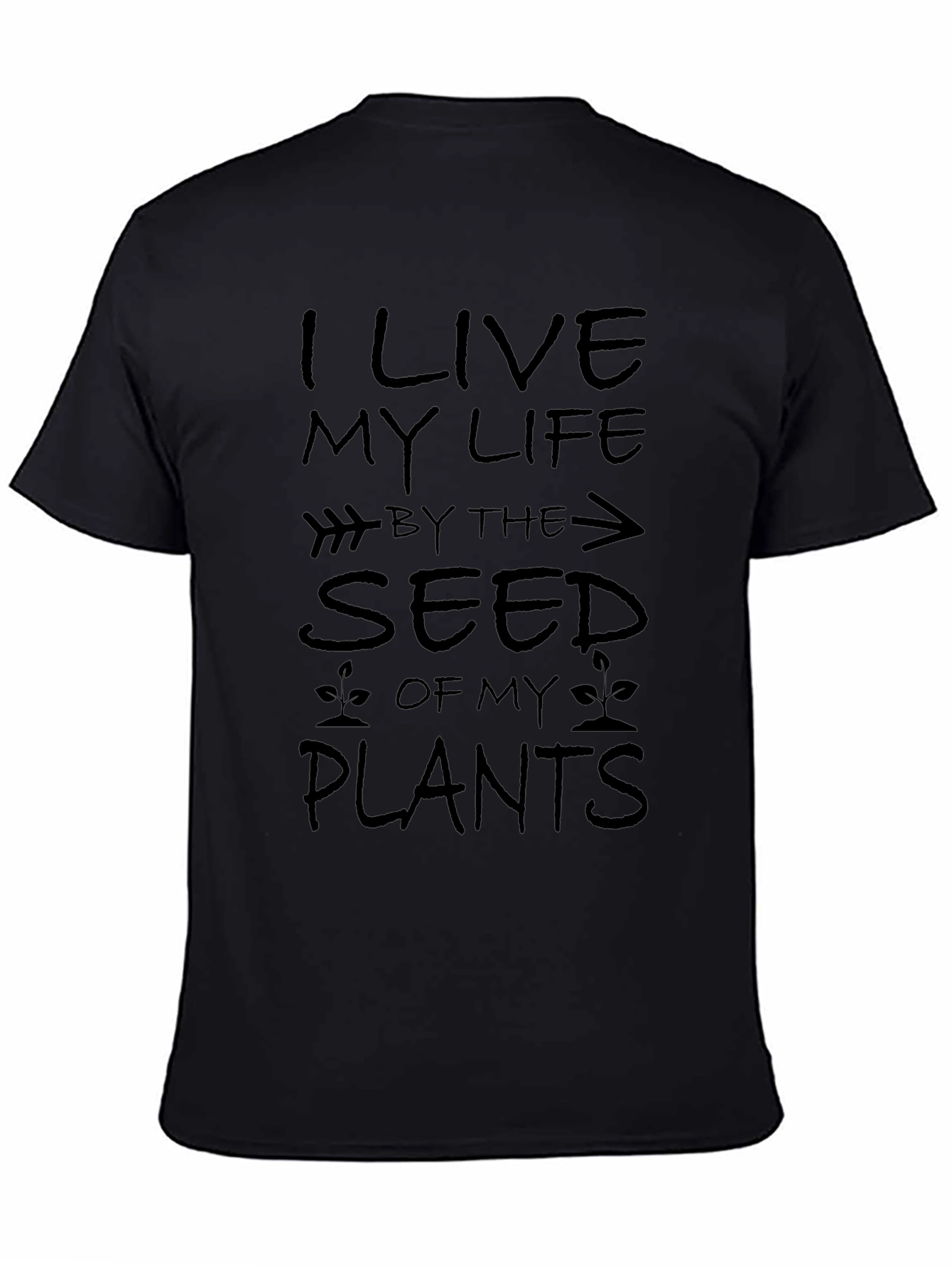 I Live My Life By The Seed Of My Plants T-Shirt