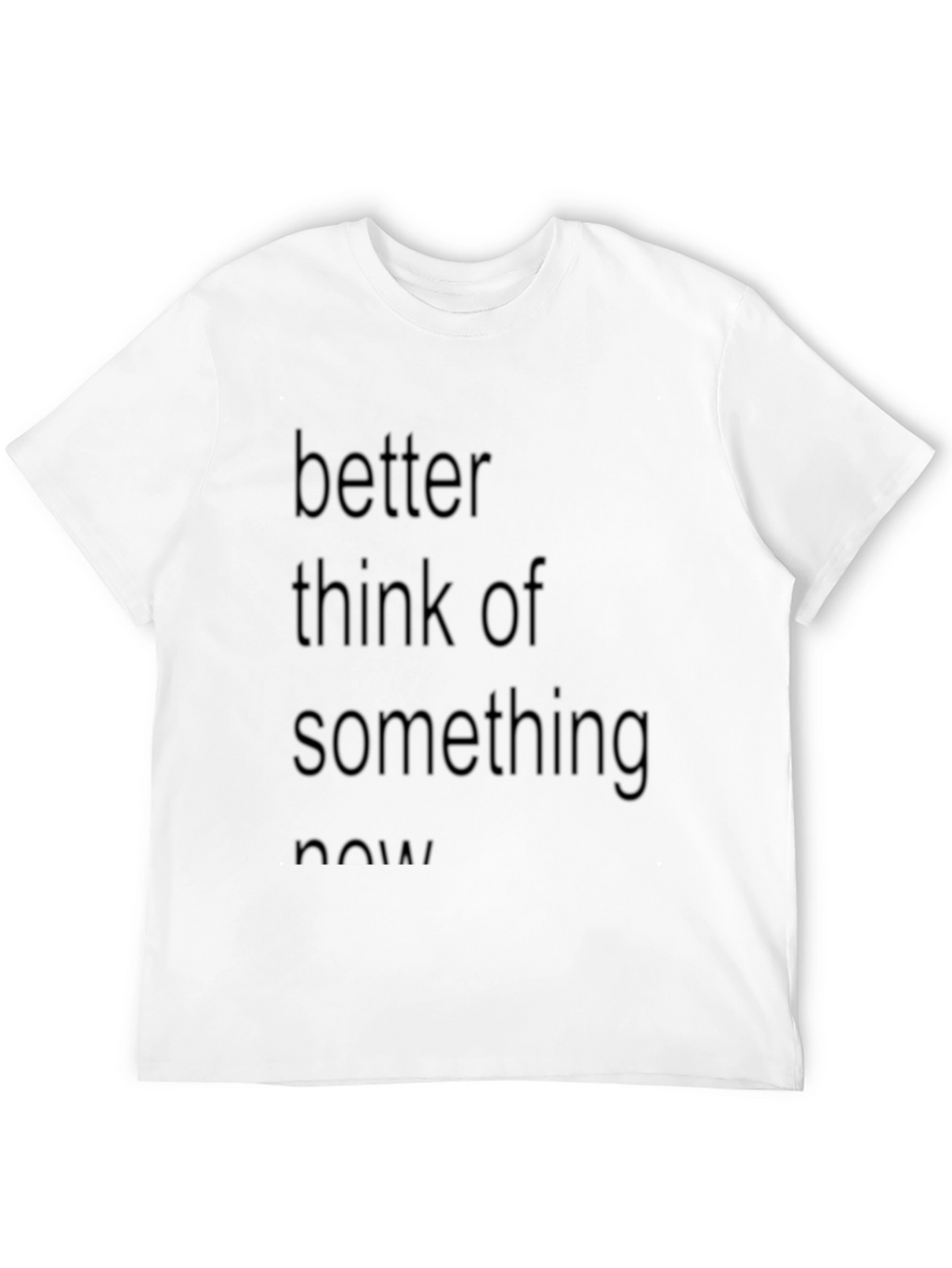 Slogan Tee: Better Think of Something Now