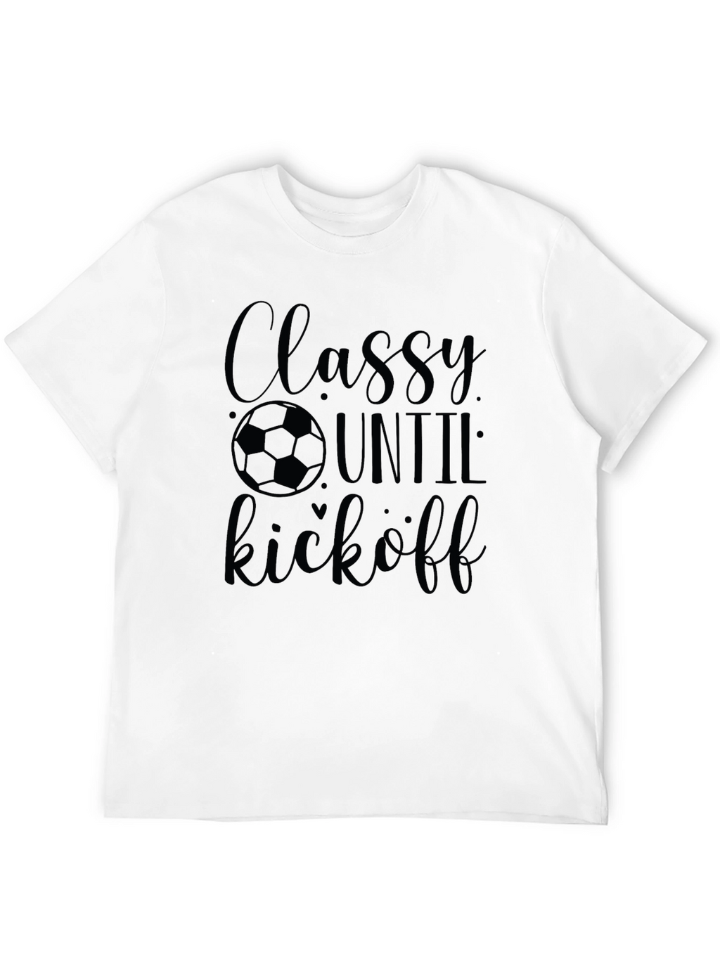 Classy Until Kickoff Soccer T-Shirt