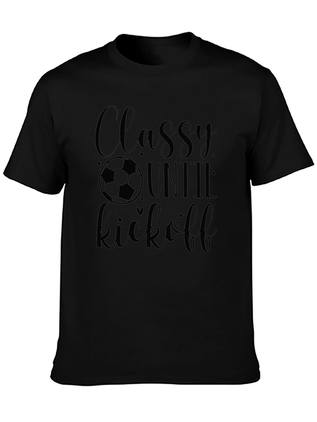 Classy Until Kickoff Soccer T-Shirt