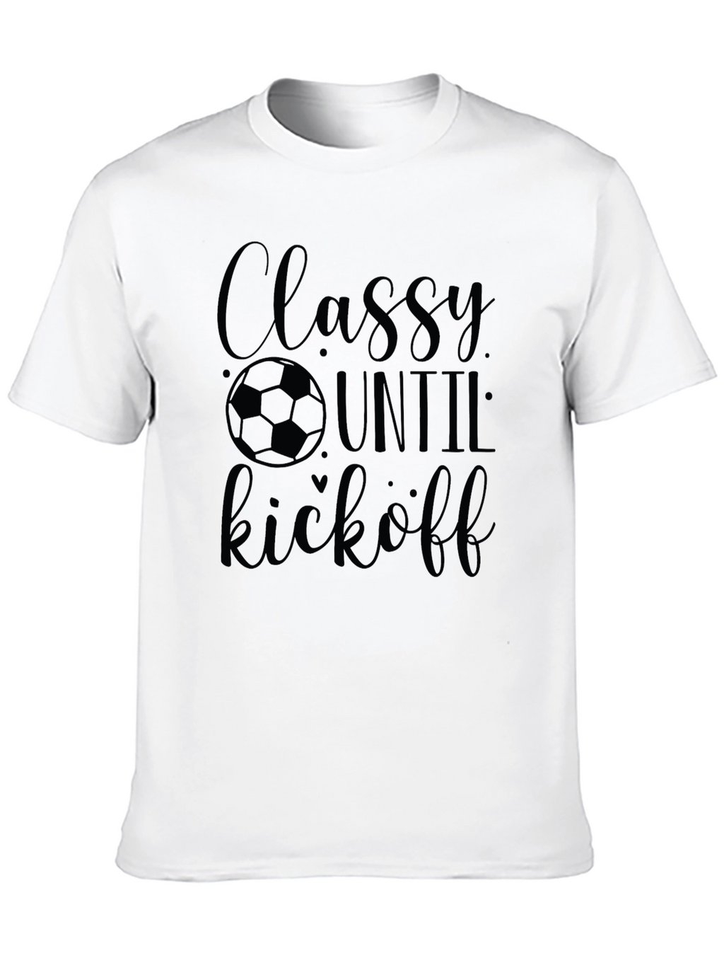 Classy Until Kickoff Soccer T-Shirt