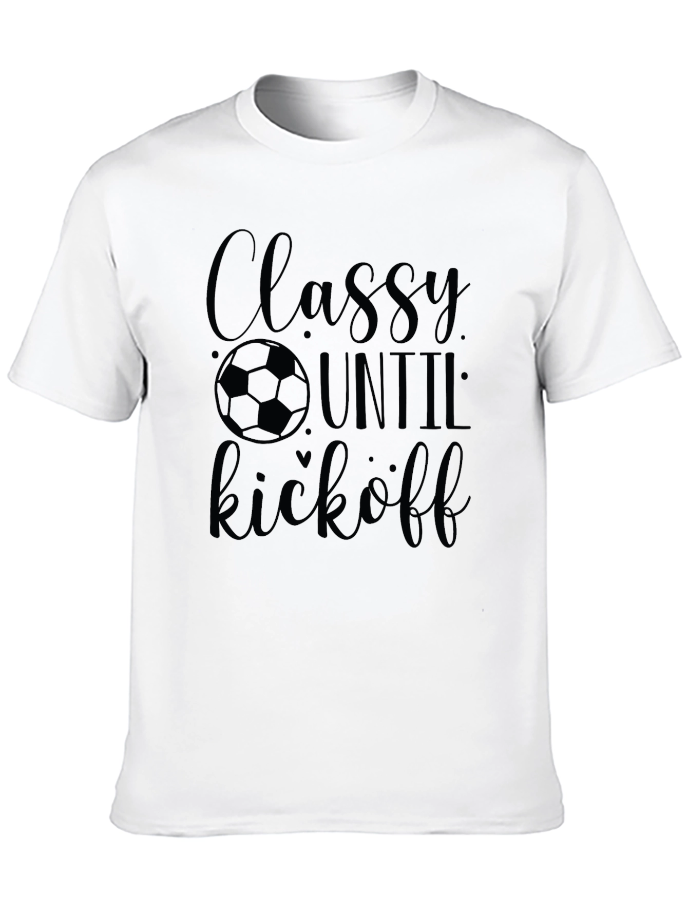 Classy Until Kickoff Soccer T-Shirt