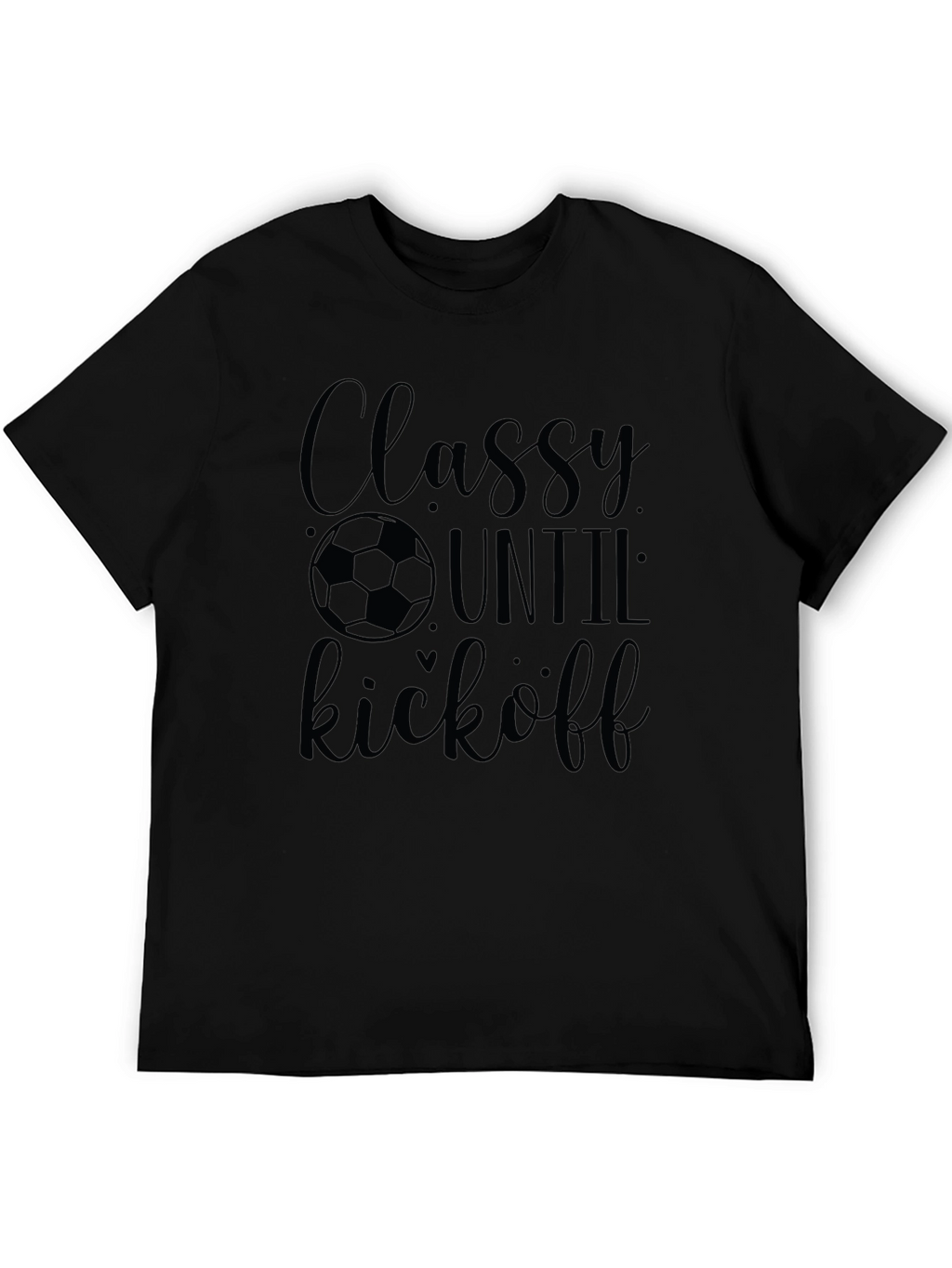 Classy Until Kickoff Soccer T-Shirt