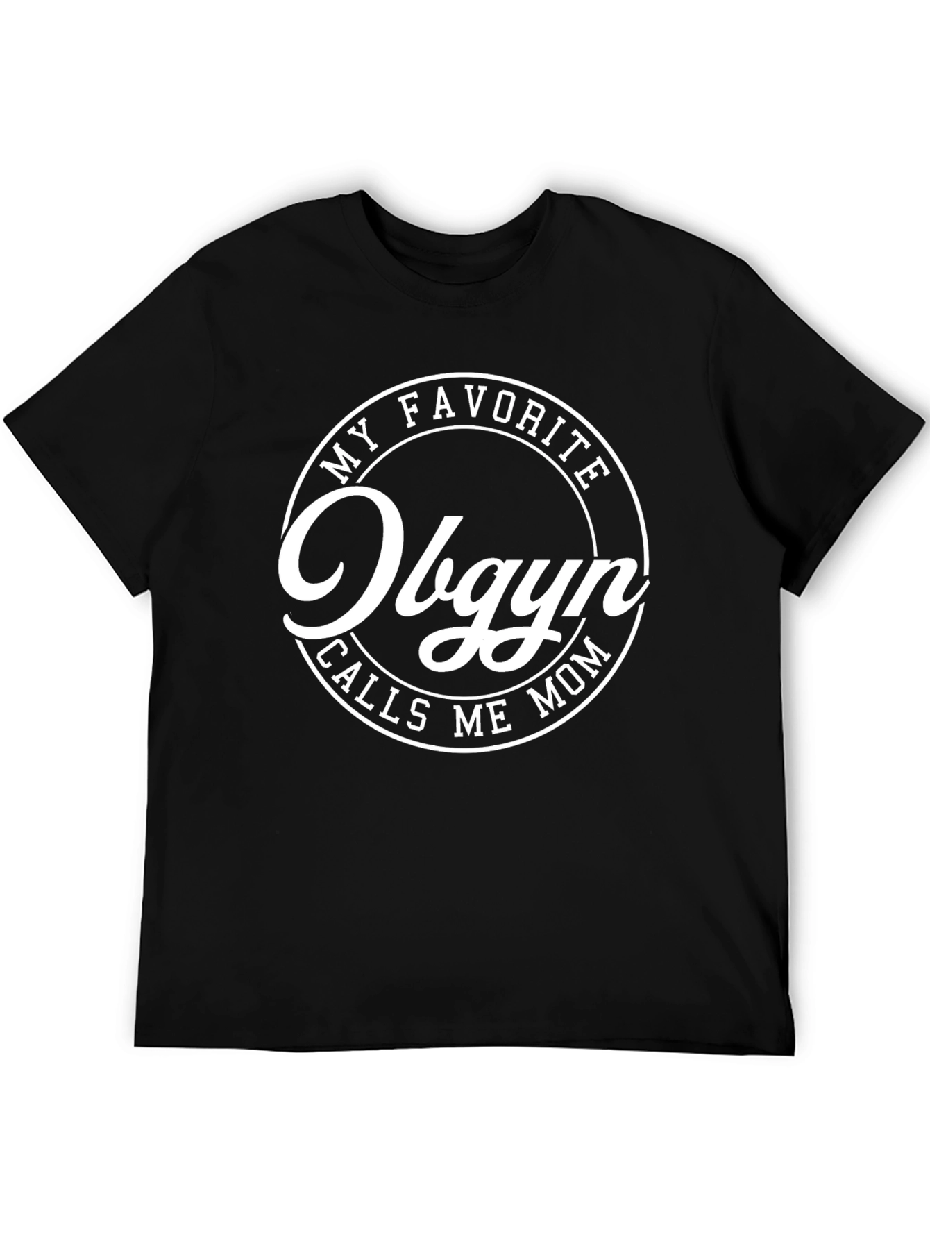 My Favorite Obgyn Calls Me Mom Black T-Shirt