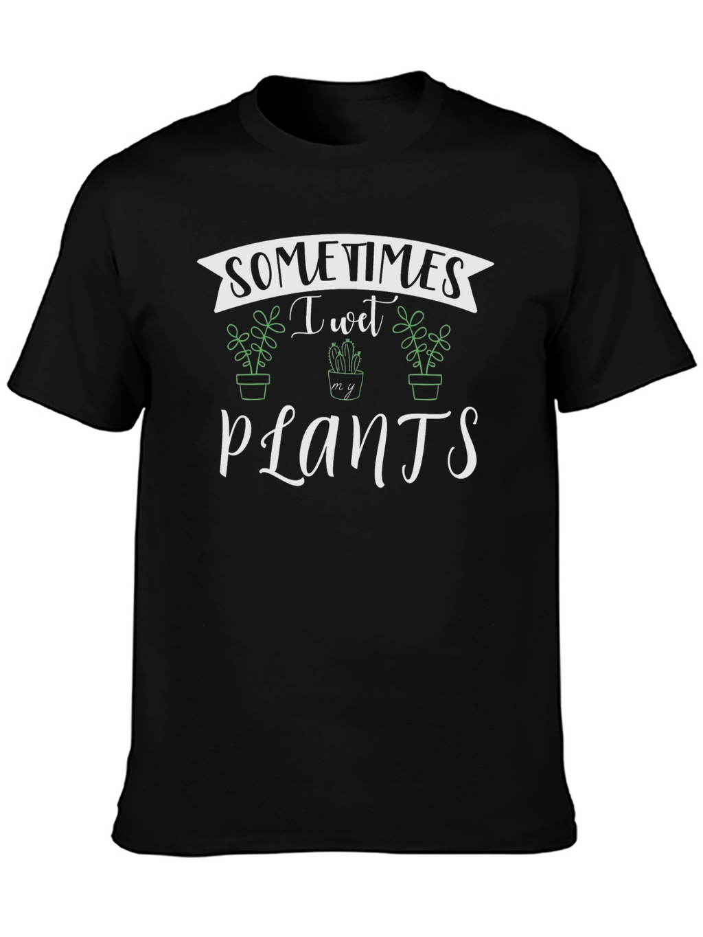 Sometimes I Wet My Plants Black T-Shirt