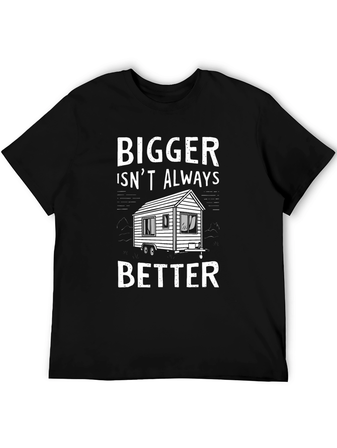 Bigger Isnt Always Better Tiny House T-Shirt