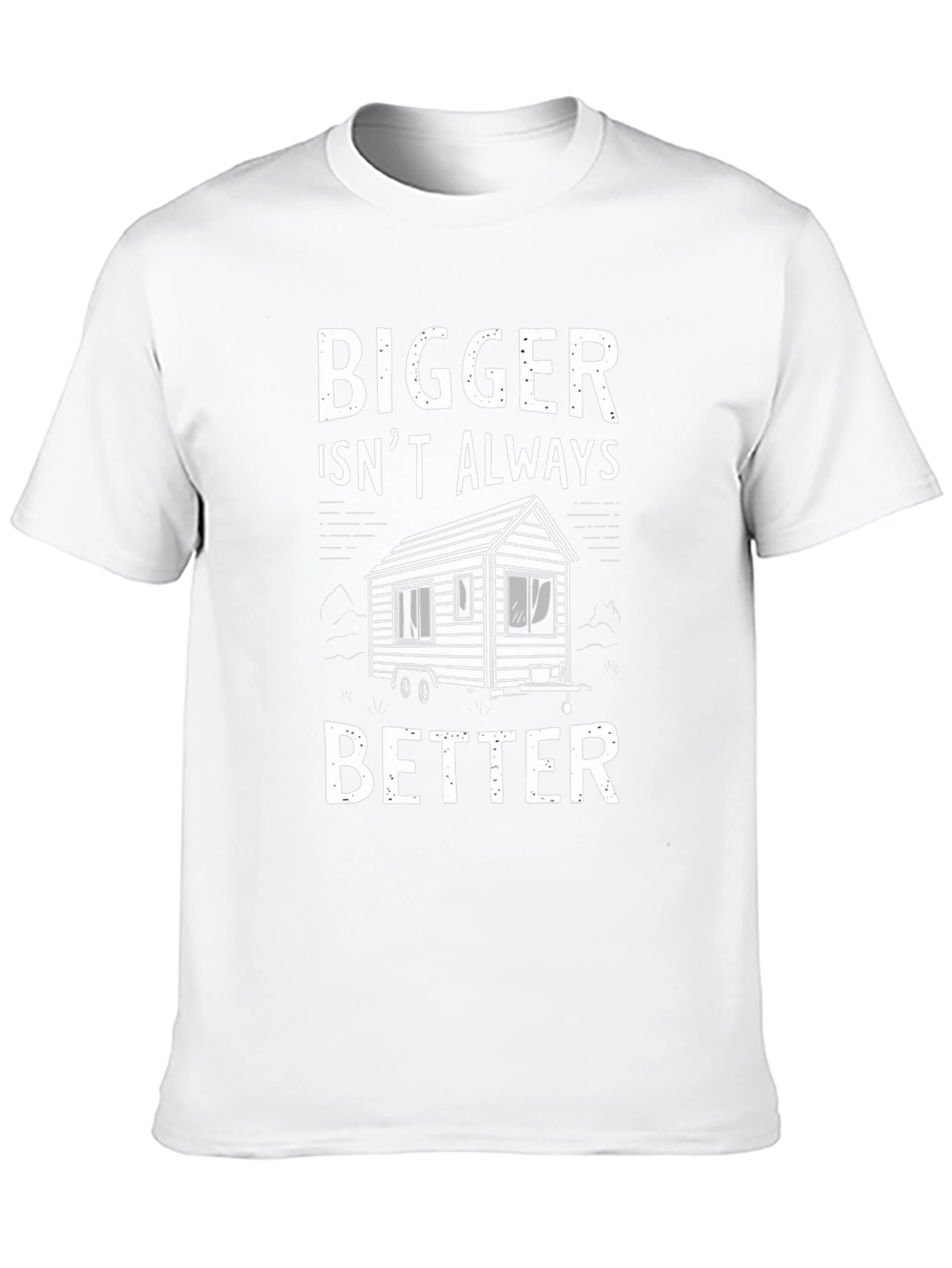 Bigger Isnt Always Better Tiny House T-Shirt