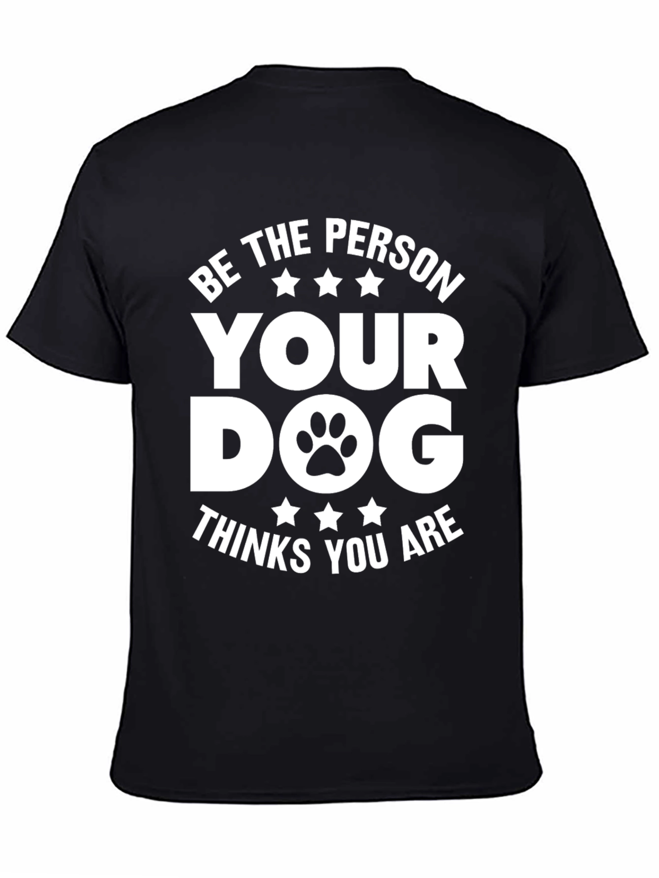 Be the Person Your Dog Thinks You Are T-Shirt