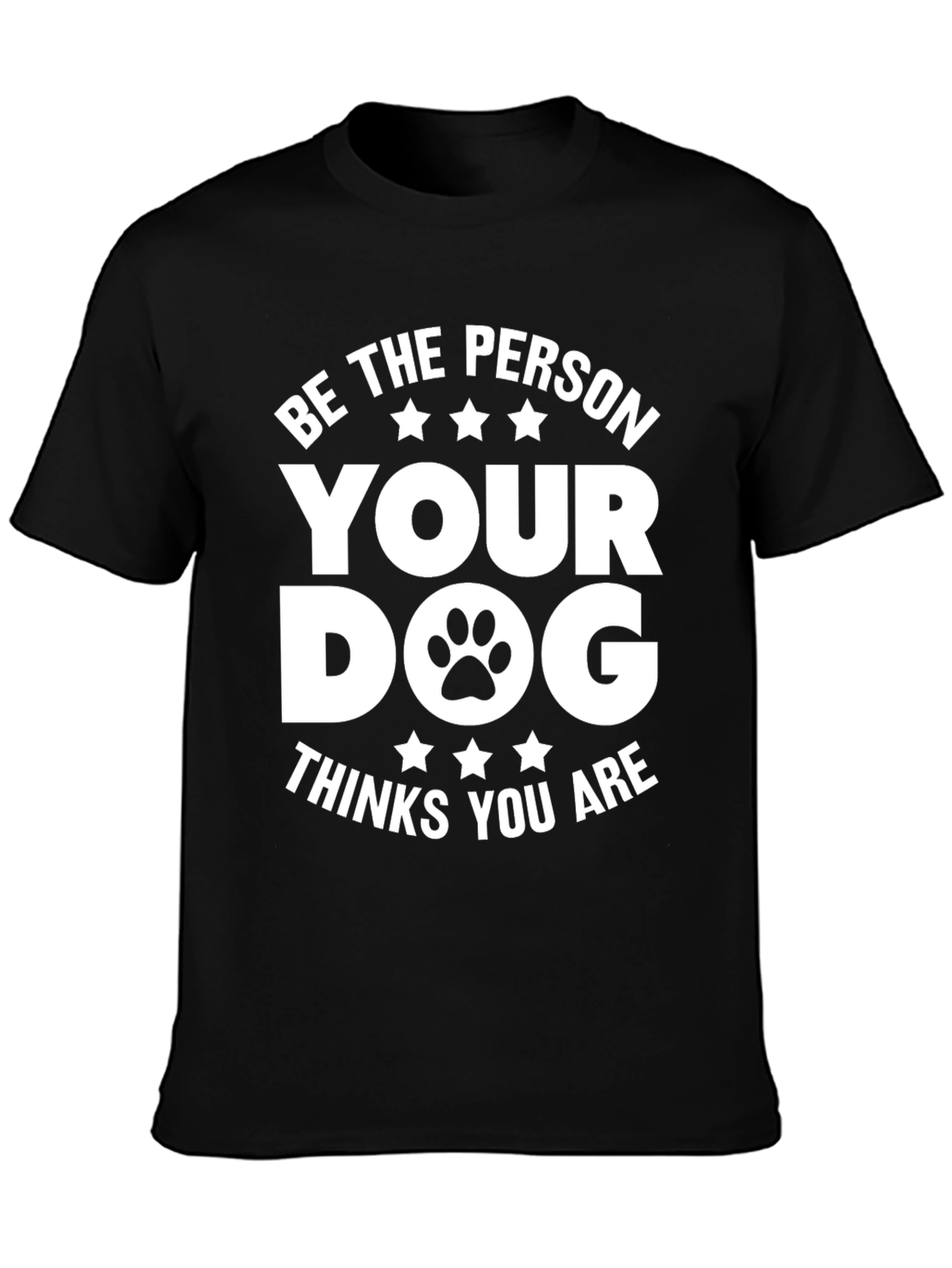 Be the Person Your Dog Thinks You Are T-Shirt