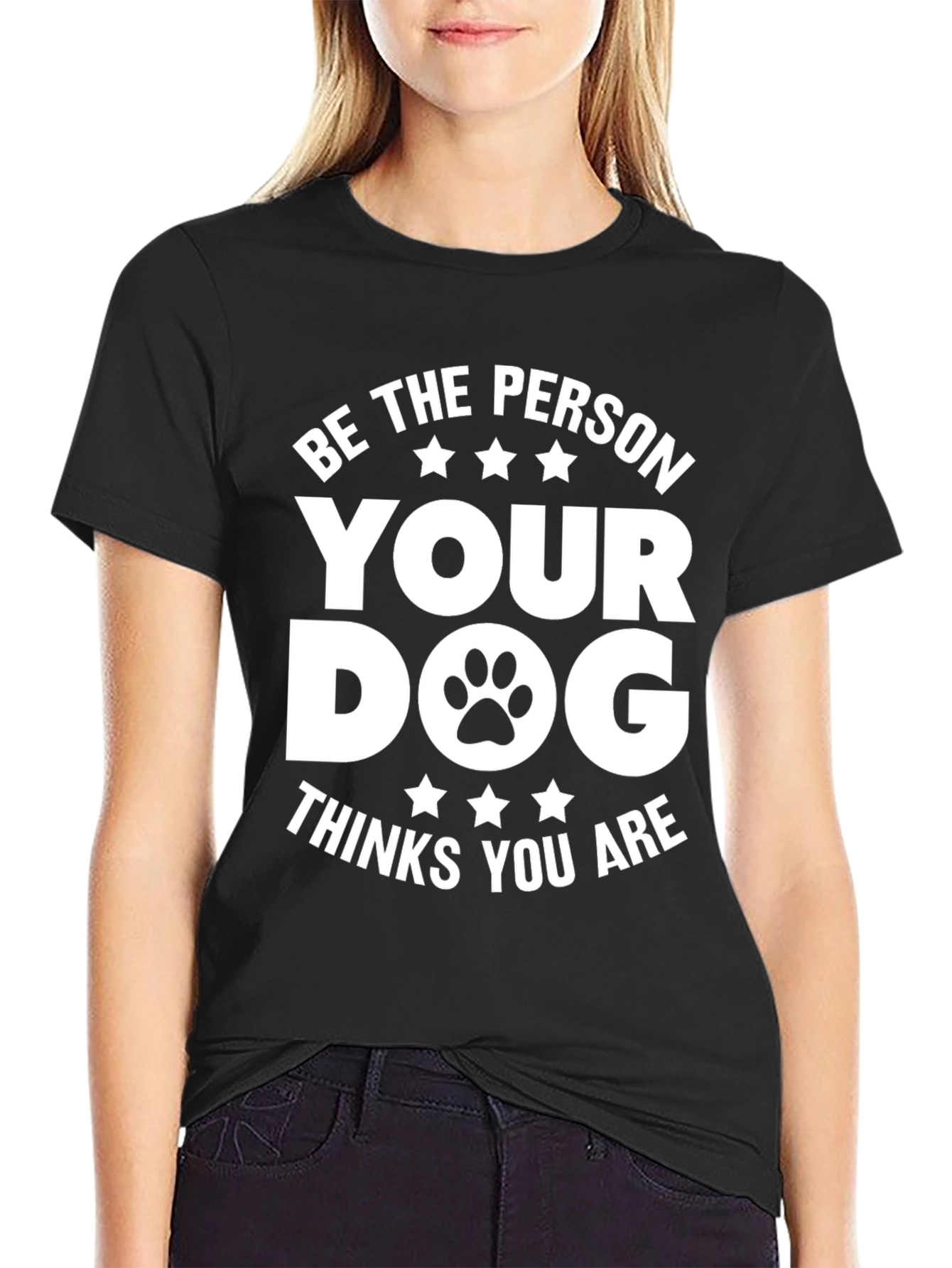 Be the Person Your Dog Thinks You Are T-Shirt