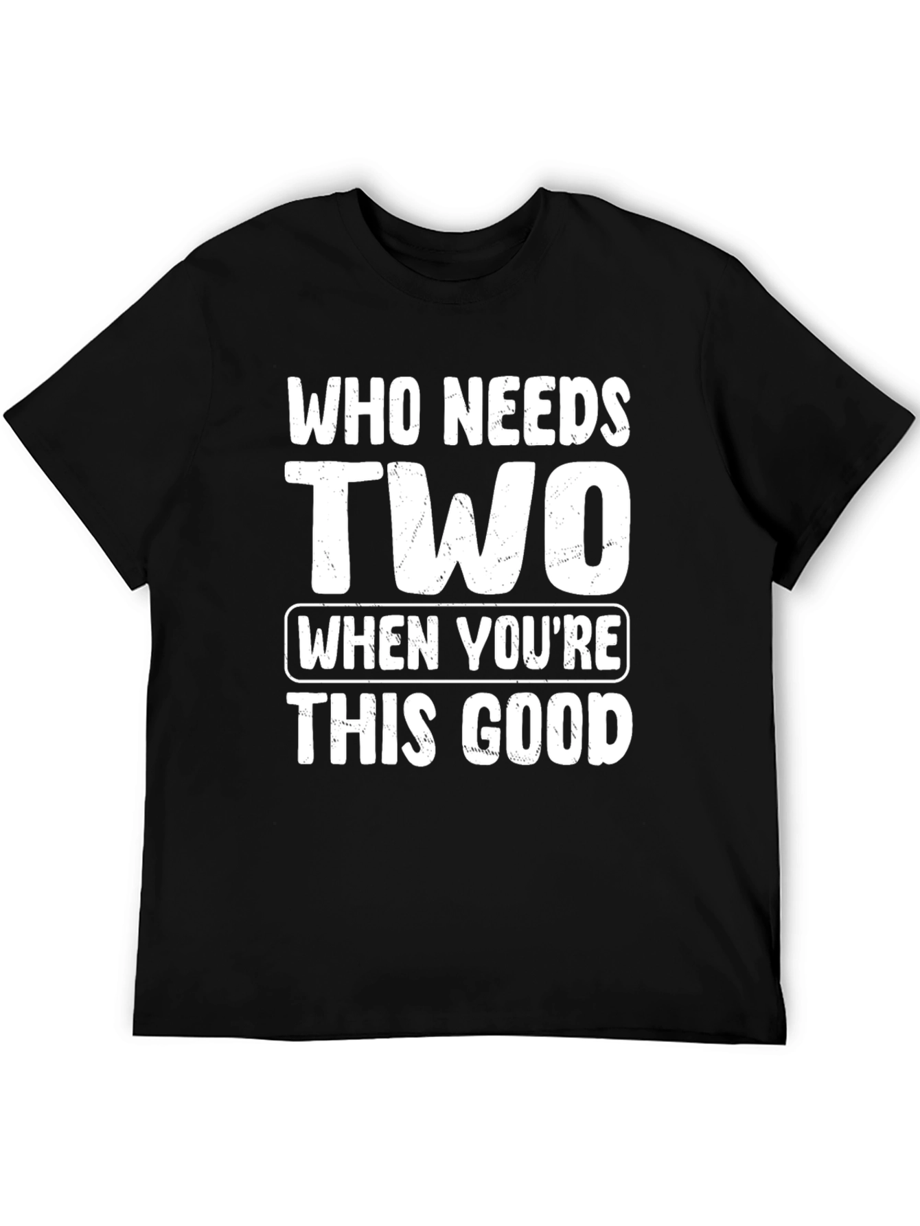 Who Needs Two T-Shirt - Funny Novelty Tee
