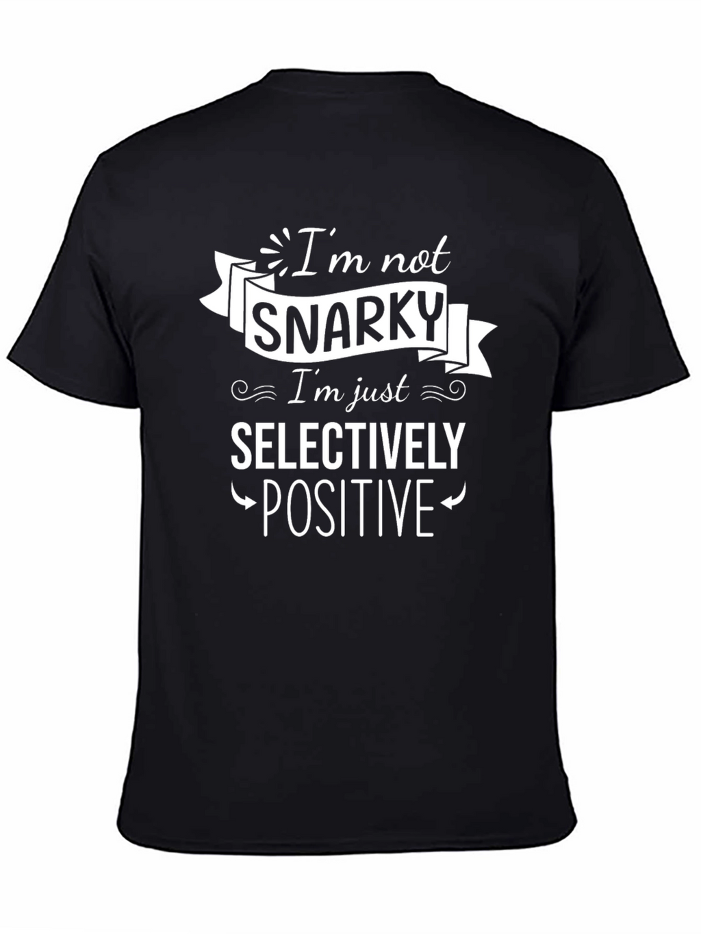 Snarky Selectively Positive Graphic T-Shirt