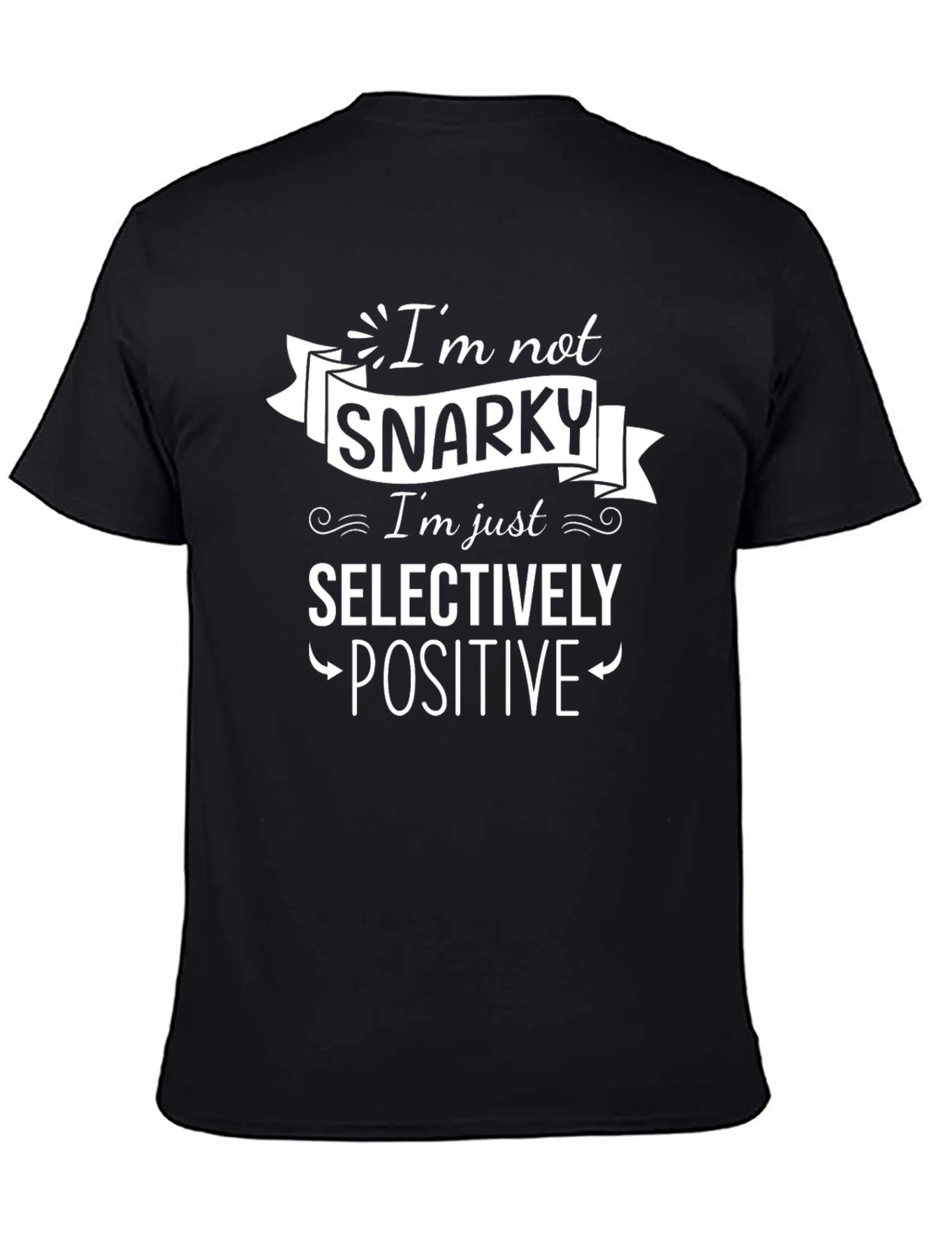 Snarky Selectively Positive Graphic T-Shirt