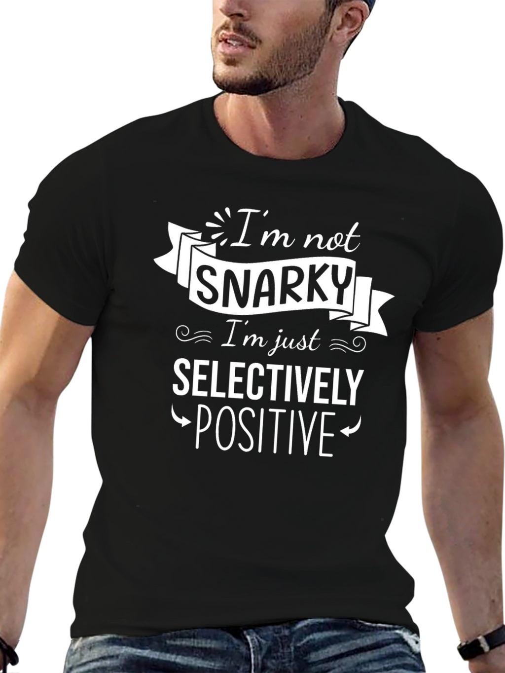 Snarky Selectively Positive Graphic T-Shirt
