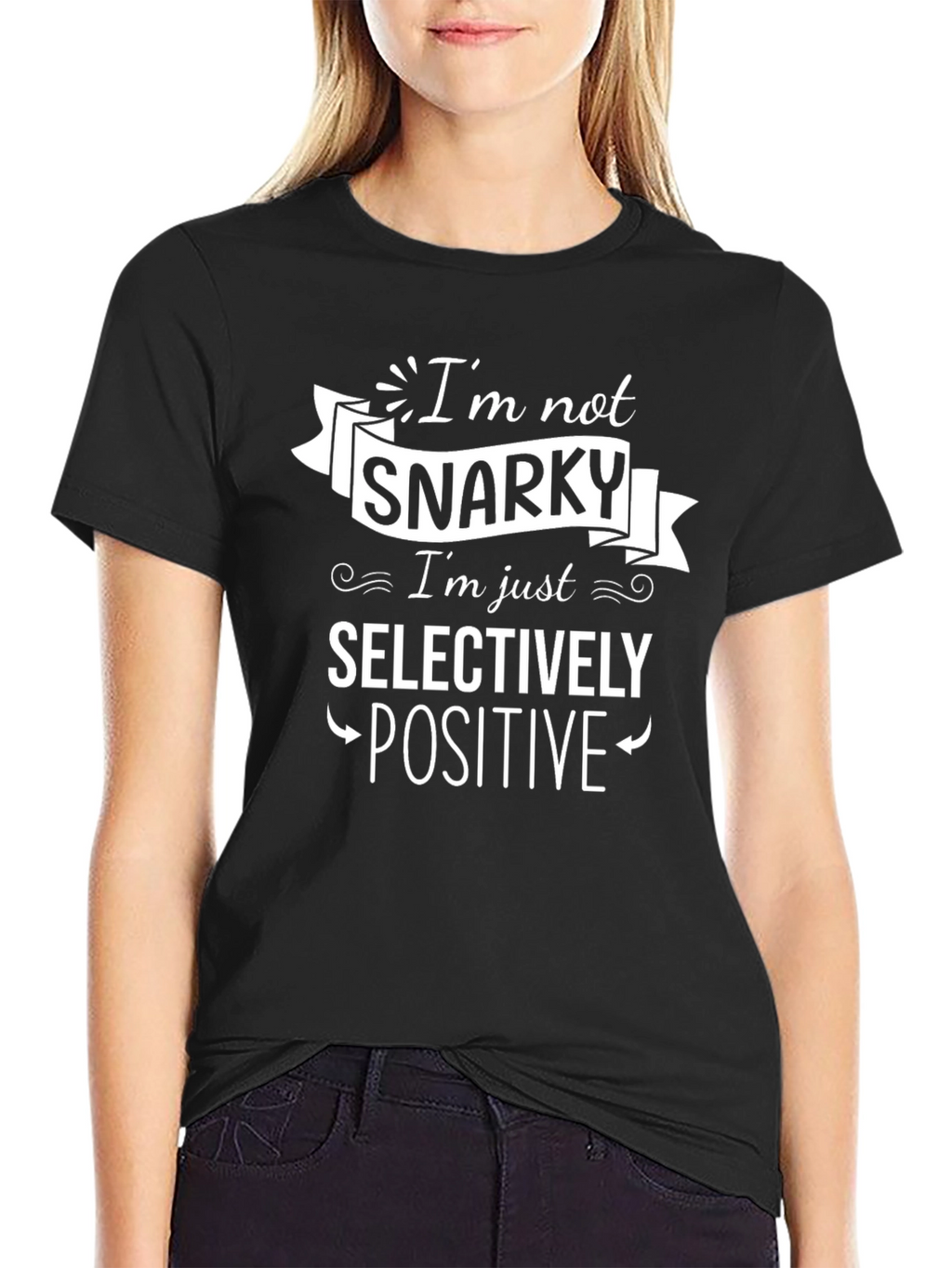 Snarky Selectively Positive Graphic T-Shirt