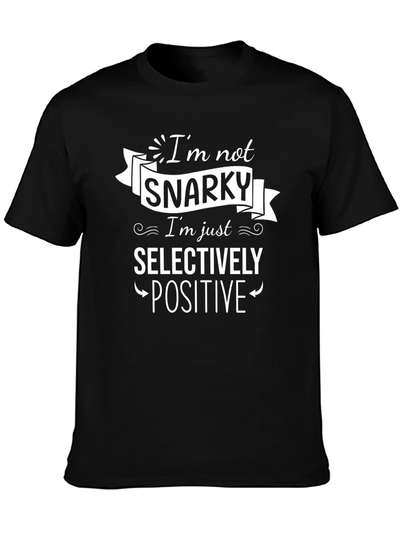 Snarky Selectively Positive Graphic T-Shirt