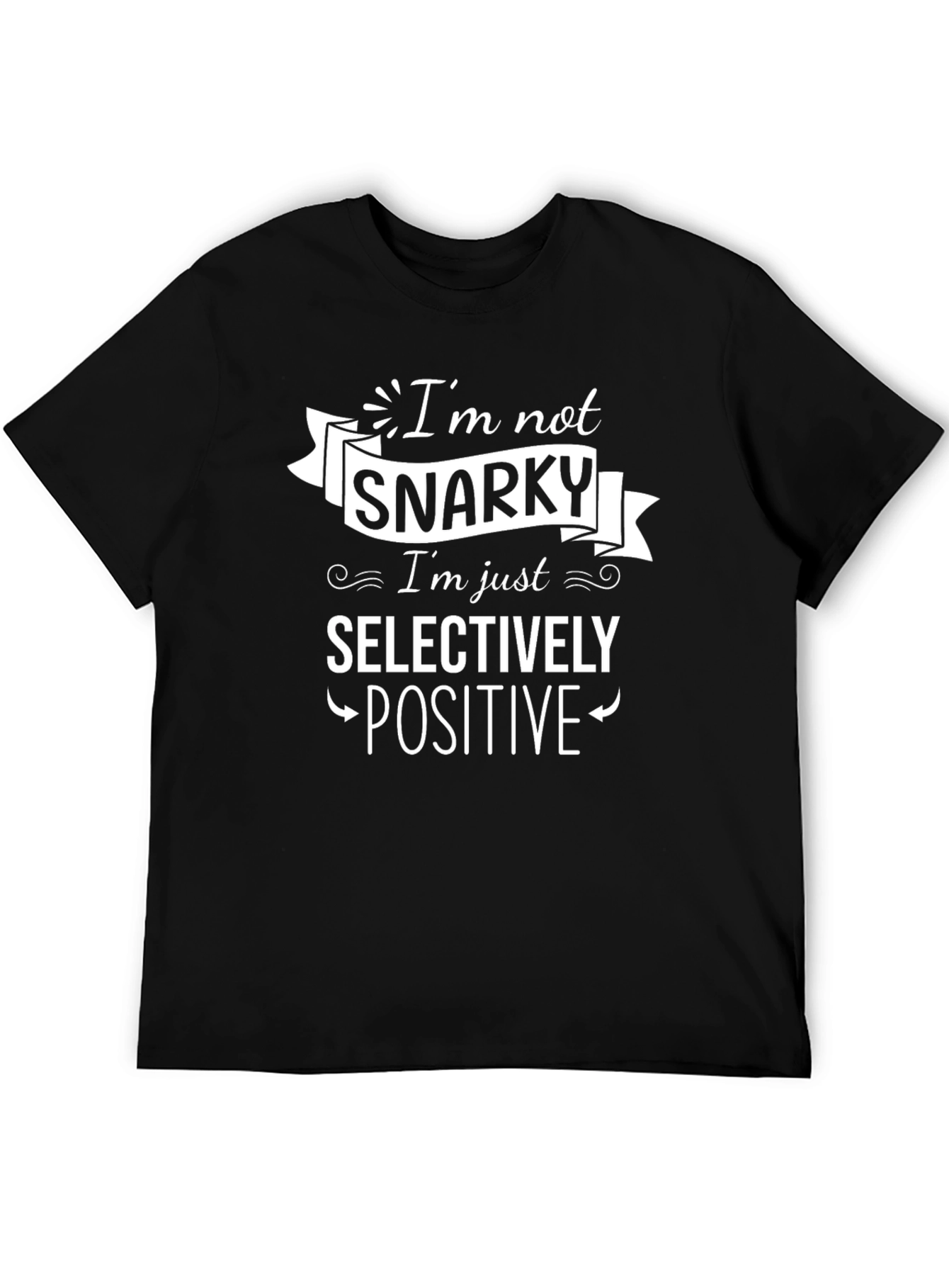 Snarky Selectively Positive Graphic T-Shirt